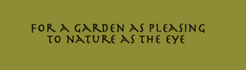 For a garden as pleasing to nature as to the eye 